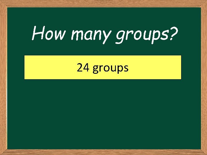 How many groups? 24 groups 
