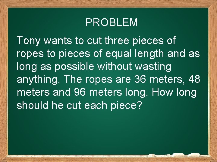 PROBLEM Tony wants to cut three pieces of ropes to pieces of equal length