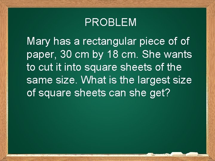 PROBLEM Mary has a rectangular piece of of paper, 30 cm by 18 cm.