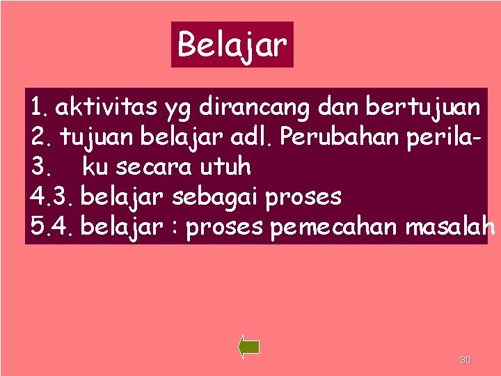 Belajar 1. aktivitas yg dirancang dan bertujuan 2. tujuan belajar adl. Perubahan perila 3.