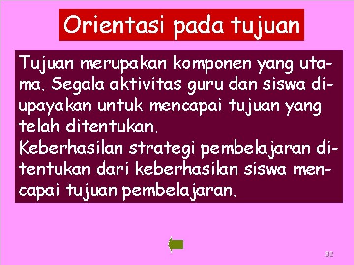 Orientasi pada tujuan Tujuan merupakan komponen yang utama. Segala aktivitas guru dan siswa diupayakan