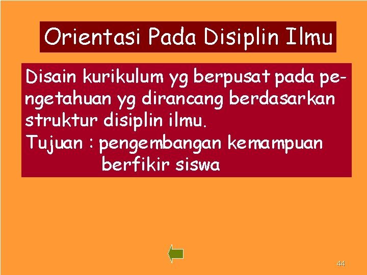 Orientasi Pada Disiplin Ilmu Disain kurikulum yg berpusat pada pengetahuan yg dirancang berdasarkan struktur