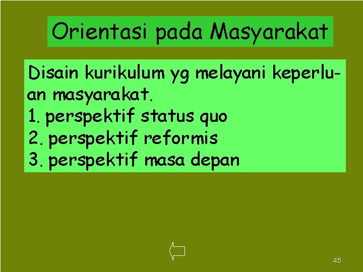 Orientasi pada Masyarakat Disain kurikulum yg melayani keperluan masyarakat. 1. perspektif status quo 2.