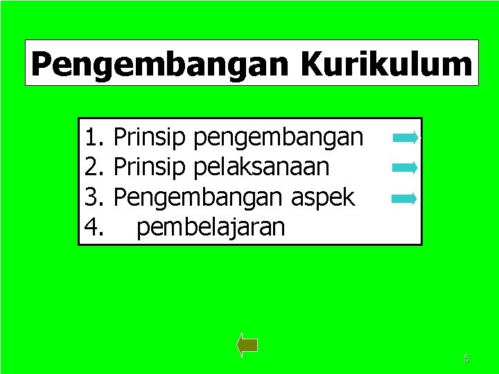 Pengembangan Kurikulum 1. Prinsip pengembangan 2. Prinsip pelaksanaan 3. Pengembangan aspek 4. pembelajaran 5