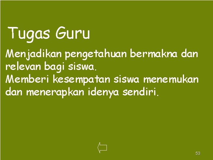 Tugas Guru Menjadikan pengetahuan bermakna dan relevan bagi siswa. Memberi kesempatan siswa menemukan dan