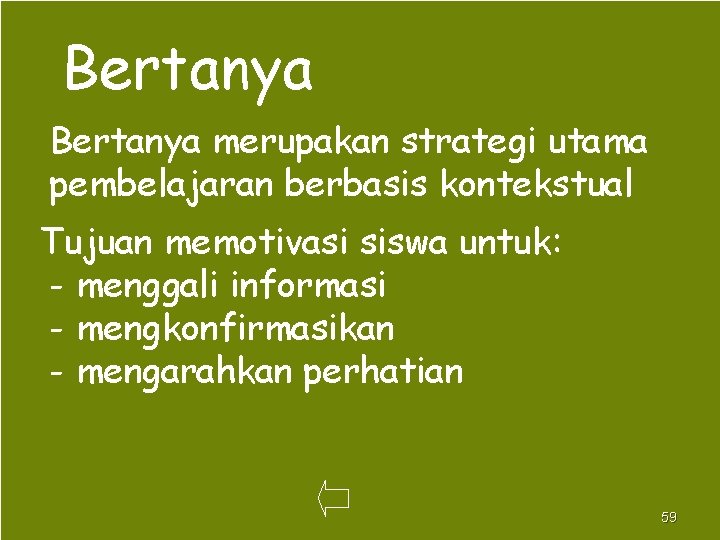 Bertanya merupakan strategi utama pembelajaran berbasis kontekstual Tujuan memotivasi siswa untuk: - menggali informasi