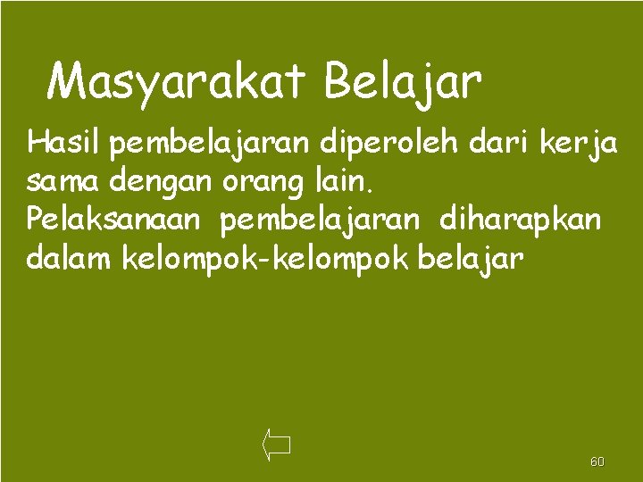 Masyarakat Belajar Hasil pembelajaran diperoleh dari kerja sama dengan orang lain. Pelaksanaan pembelajaran diharapkan