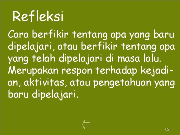 Refleksi Cara berfikir tentang apa yang baru dipelajari, atau berfikir tentang apa yang telah