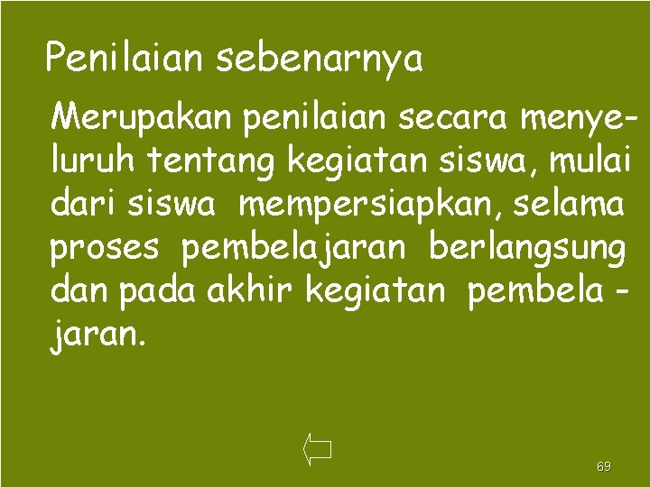 Penilaian sebenarnya Merupakan penilaian secara menyeluruh tentang kegiatan siswa, mulai dari siswa mempersiapkan, selama