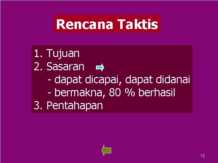Rencana Taktis 1. Tujuan 2. Sasaran - dapat dicapai, dapat didanai - bermakna, 80