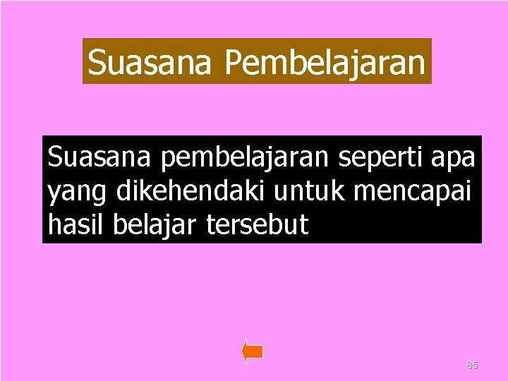 Suasana Pembelajaran Suasana pembelajaran seperti apa yang dikehendaki untuk mencapai hasil belajar tersebut 85