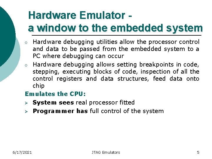 Hardware Emulator a window to the embedded system Hardware debugging utilities allow the processor