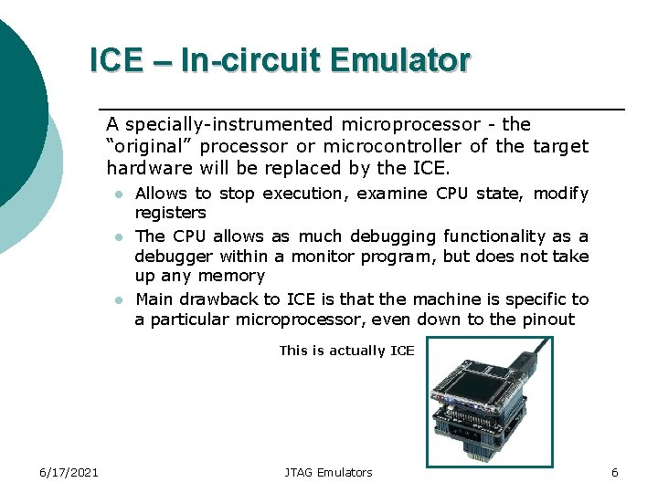 ICE – In-circuit Emulator A specially-instrumented microprocessor - the “original” processor or microcontroller of