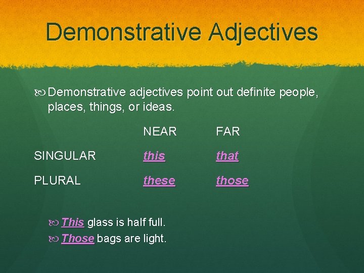 Demonstrative Adjectives Demonstrative adjectives point out definite people, places, things, or ideas. NEAR FAR