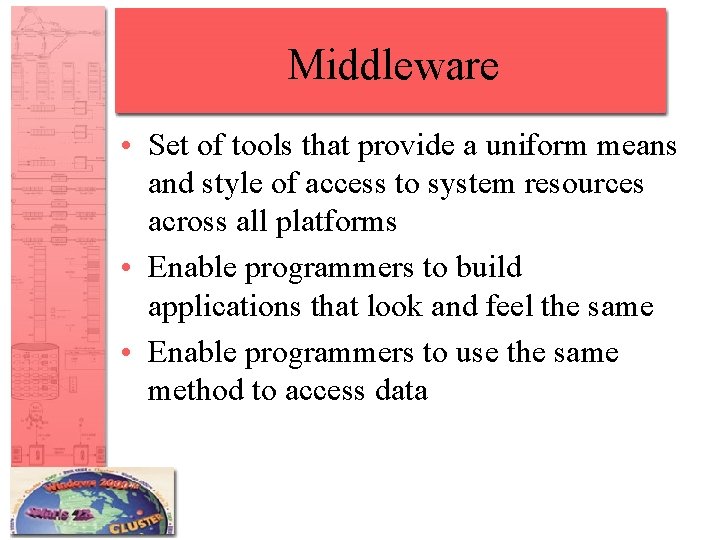 Middleware • Set of tools that provide a uniform means and style of access Middleware • Set of tools that provide a uniform means and style of access