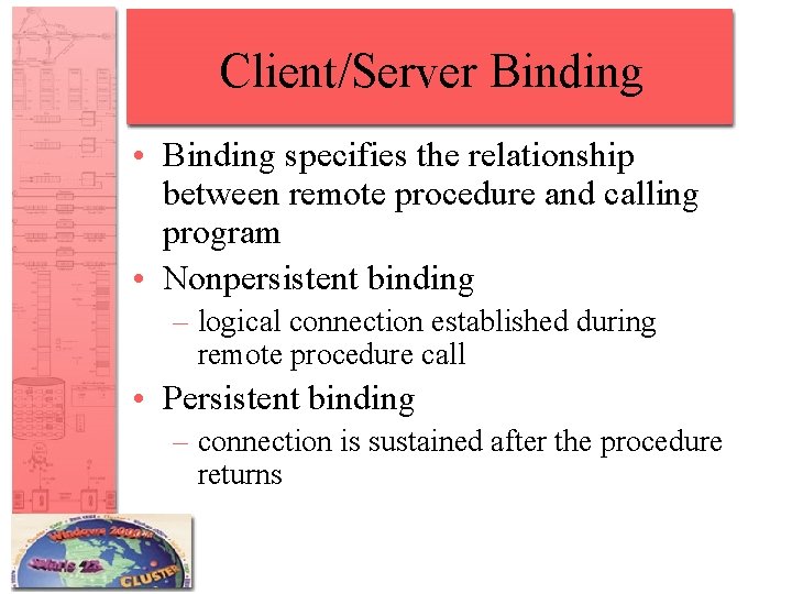 Client/Server Binding • Binding specifies the relationship between remote procedure and calling program • Client/Server Binding • Binding specifies the relationship between remote procedure and calling program •