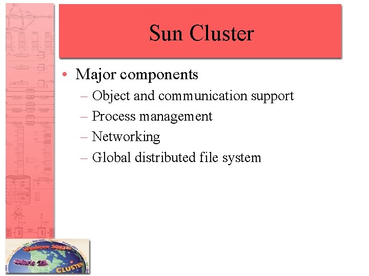 Sun Cluster • Major components – Object and communication support – Process management – Sun Cluster • Major components – Object and communication support – Process management –