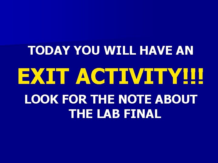TODAY YOU WILL HAVE AN EXIT ACTIVITY!!! LOOK FOR THE NOTE ABOUT THE LAB