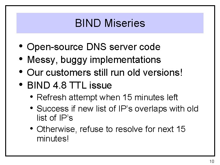 BIND Miseries • • Open-source DNS server code Messy, buggy implementations Our customers still