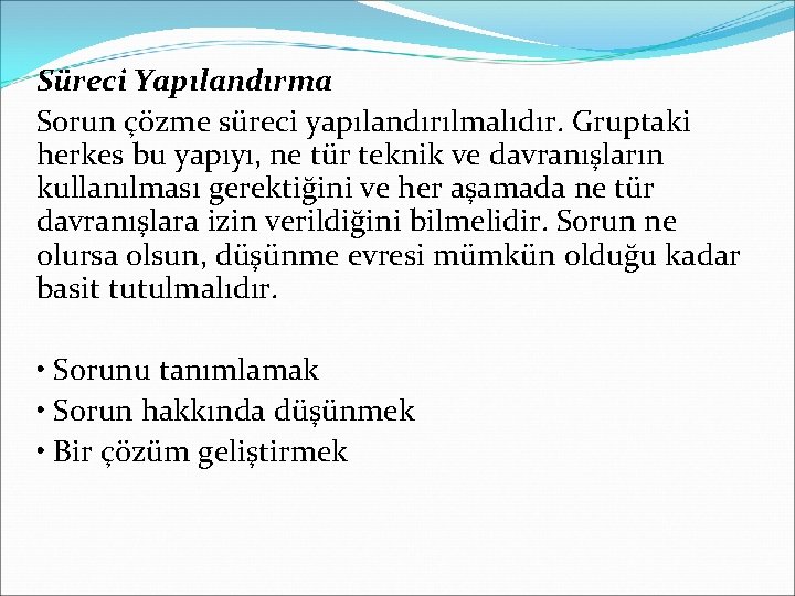 Süreci Yapılandırma Sorun çözme süreci yapılandırılmalıdır. Gruptaki herkes bu yapıyı, ne tür teknik ve