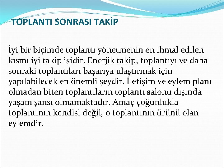 TOPLANTI SONRASI TAKİP İyi bir biçimde toplantı yönetmenin en ihmal edilen kısmı iyi takip