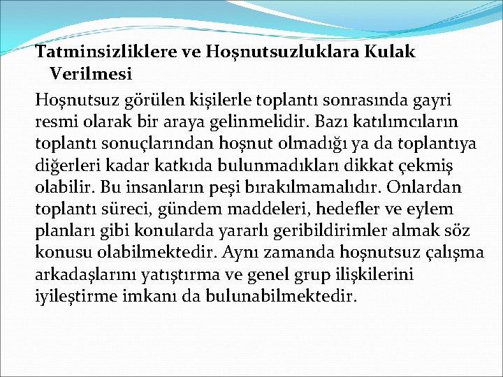 Tatminsizliklere ve Hoşnutsuzluklara Kulak Verilmesi Hoşnutsuz görülen kişilerle toplantı sonrasında gayri resmi olarak bir