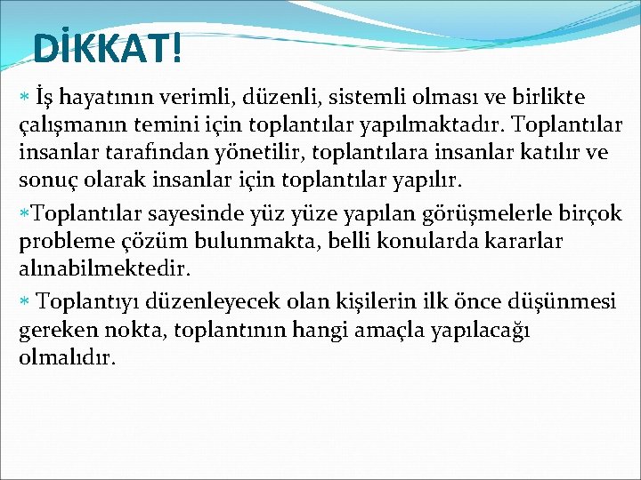 DİKKAT! * İş hayatının verimli, düzenli, sistemli olması ve birlikte çalışmanın temini için toplantılar