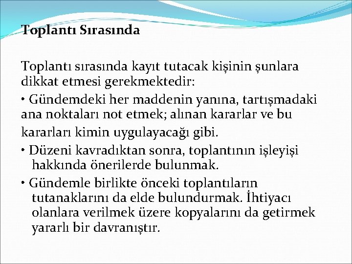 Toplantı Sırasında Toplantı sırasında kayıt tutacak kişinin şunlara dikkat etmesi gerekmektedir: • Gündemdeki her