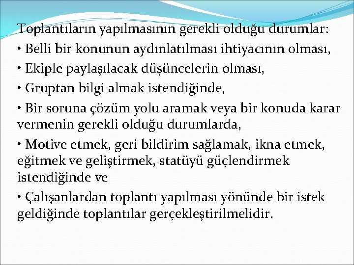 Toplantıların yapılmasının gerekli olduğu durumlar: • Belli bir konunun aydınlatılması ihtiyacının olması, • Ekiple