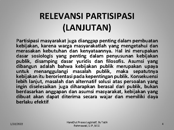 RELEVANSI PARTISIPASI (LANJUTAN) Partisipasi masyarakat juga dianggap penting dalam pembuatan kebijakan, karena warga masyarakatlah