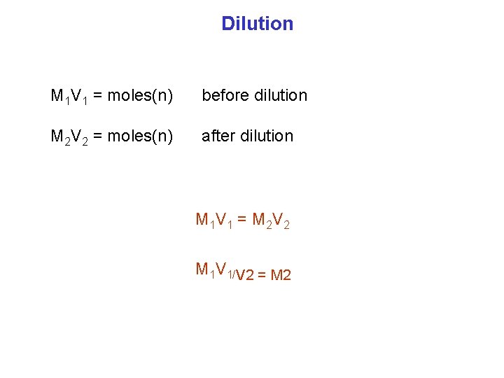 Dilution M 1 V 1 = moles(n) before dilution M 2 V 2 =