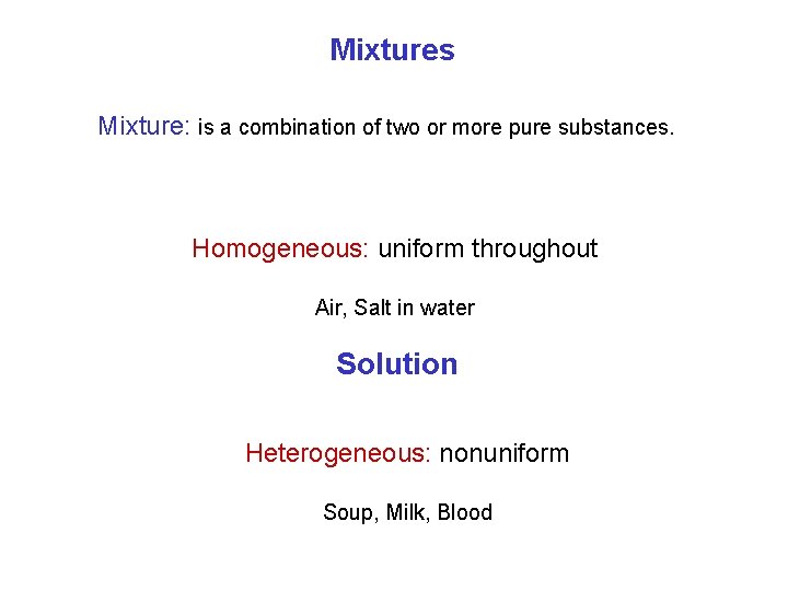 Mixtures Mixture: is a combination of two or more pure substances. Homogeneous: uniform throughout