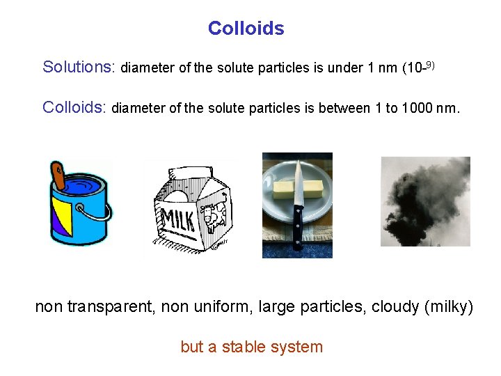 Colloids Solutions: diameter of the solute particles is under 1 nm (10 -9) Colloids: