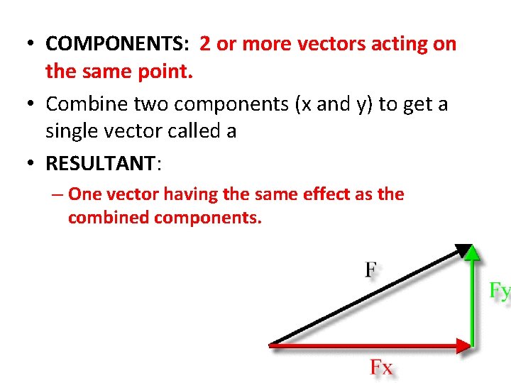  • COMPONENTS: 2 or more vectors acting on the same point. • Combine