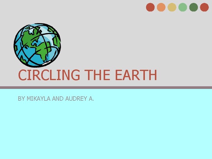 CIRCLING THE EARTH BY MIKAYLA AND AUDREY A. 