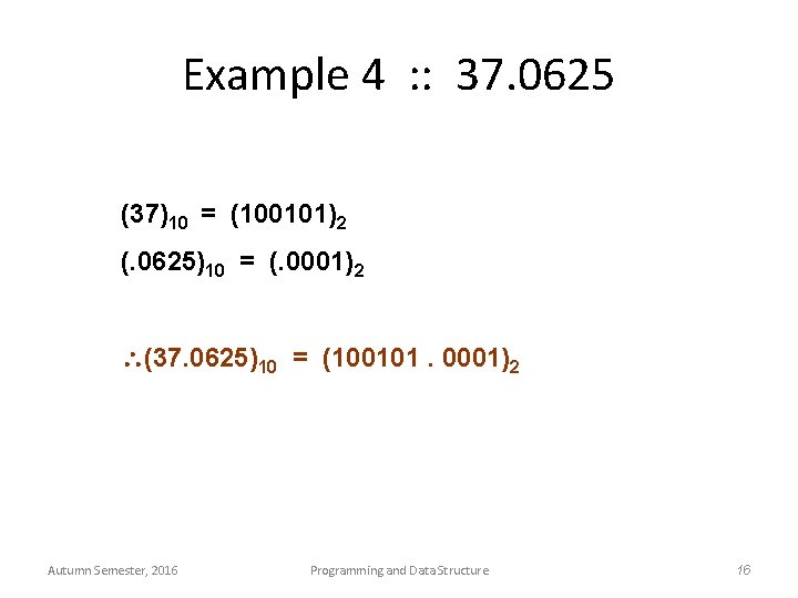 Example 4 : : 37. 0625 (37)10 = (100101)2 (. 0625)10 = (. 0001)2