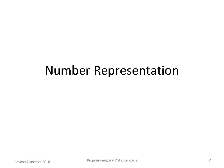 Number Representation Autumn Semester, 2016 Programming and Data Structure 2 