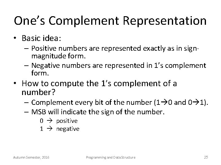One’s Complement Representation • Basic idea: – Positive numbers are represented exactly as in