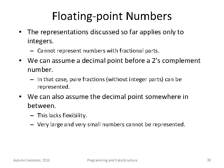 Floating-point Numbers • The representations discussed so far applies only to integers. – Cannot