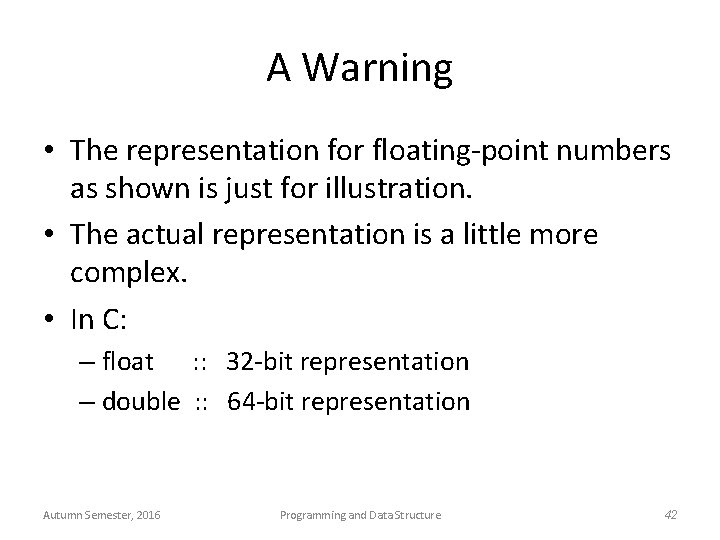 A Warning • The representation for floating-point numbers as shown is just for illustration.