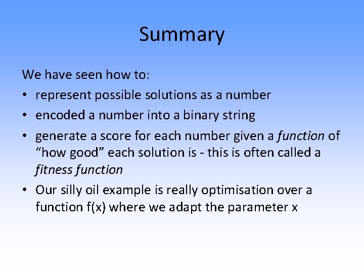Summary We have seen how to: • represent possible solutions as a number •