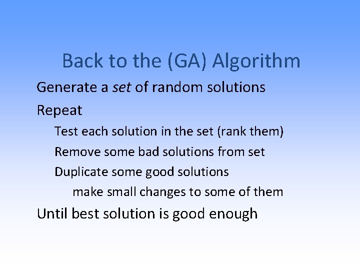 Back to the (GA) Algorithm Generate a set of random solutions Repeat Test each