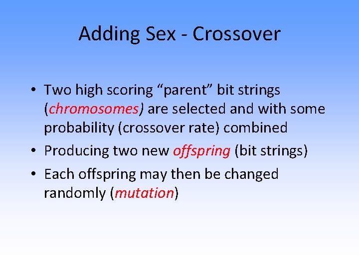 Adding Sex - Crossover • Two high scoring “parent” bit strings (chromosomes) are selected