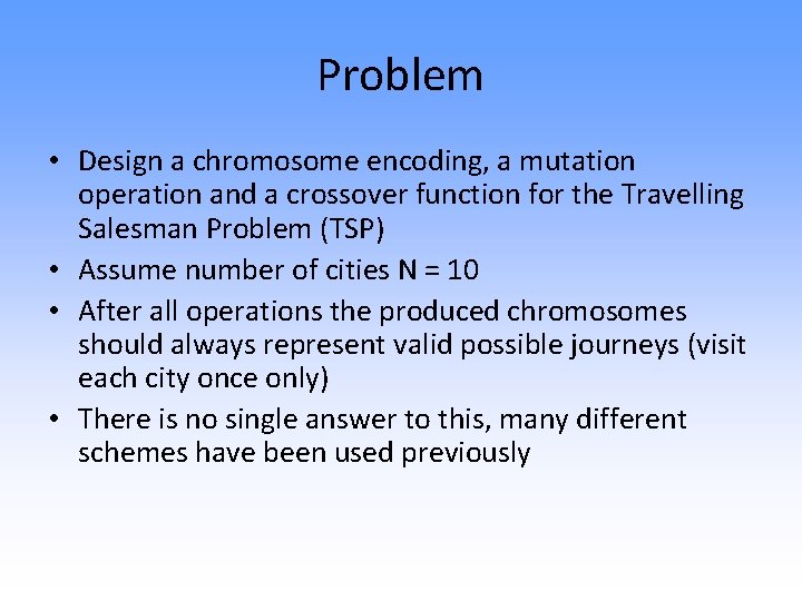 Problem • Design a chromosome encoding, a mutation operation and a crossover function for