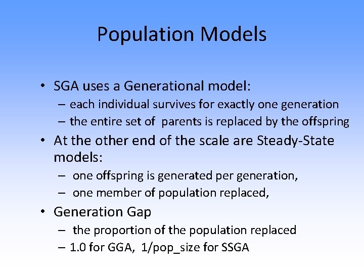 Population Models • SGA uses a Generational model: – each individual survives for exactly