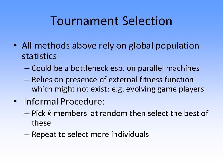 Tournament Selection • All methods above rely on global population statistics – Could be