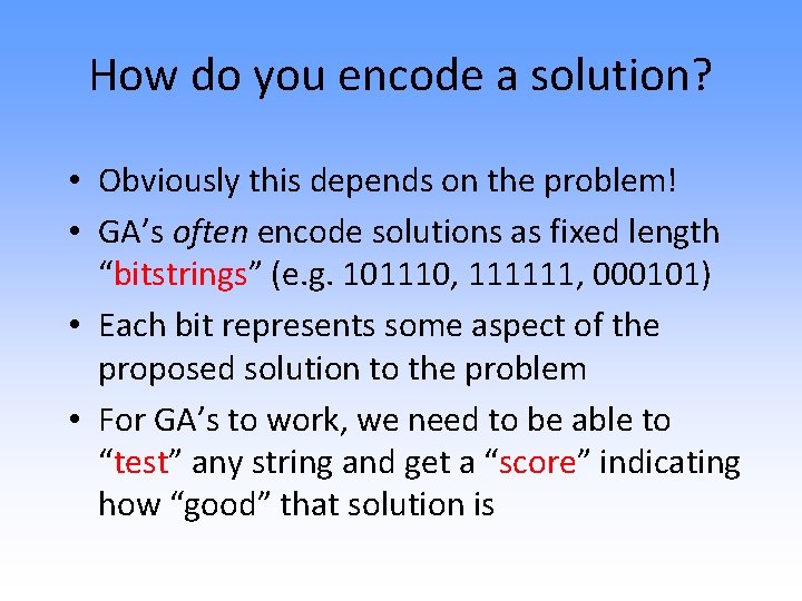 How do you encode a solution? • Obviously this depends on the problem! •