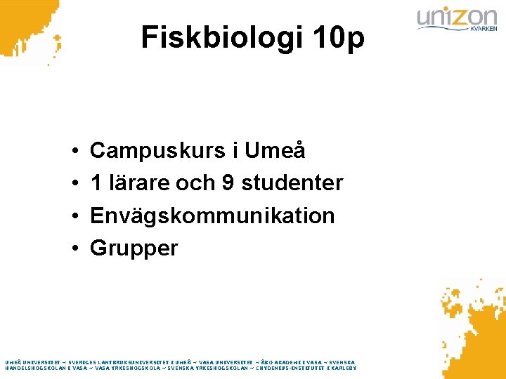 Fiskbiologi 10 p • • Campuskurs i Umeå 1 lärare och 9 studenter Envägskommunikation