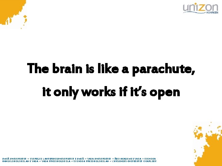 The brain is like a parachute, it only works if it’s open UMEÅ UNIVERSITET