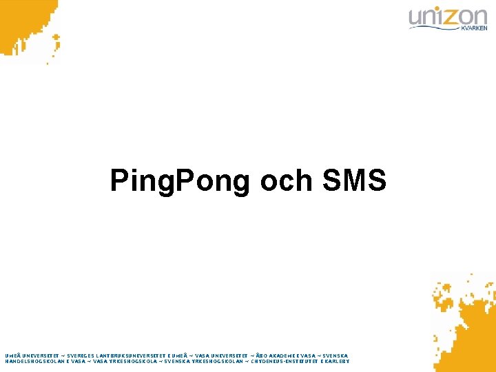 Ping. Pong och SMS UMEÅ UNIVERSITET ~ SVERIGES LANTBRUKSUNIVERSITET I UMEÅ ~ VASA UNIVERSITET
